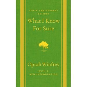 What I Know for Sure: Tenth Anniversary Edition -- Oprah Winfrey